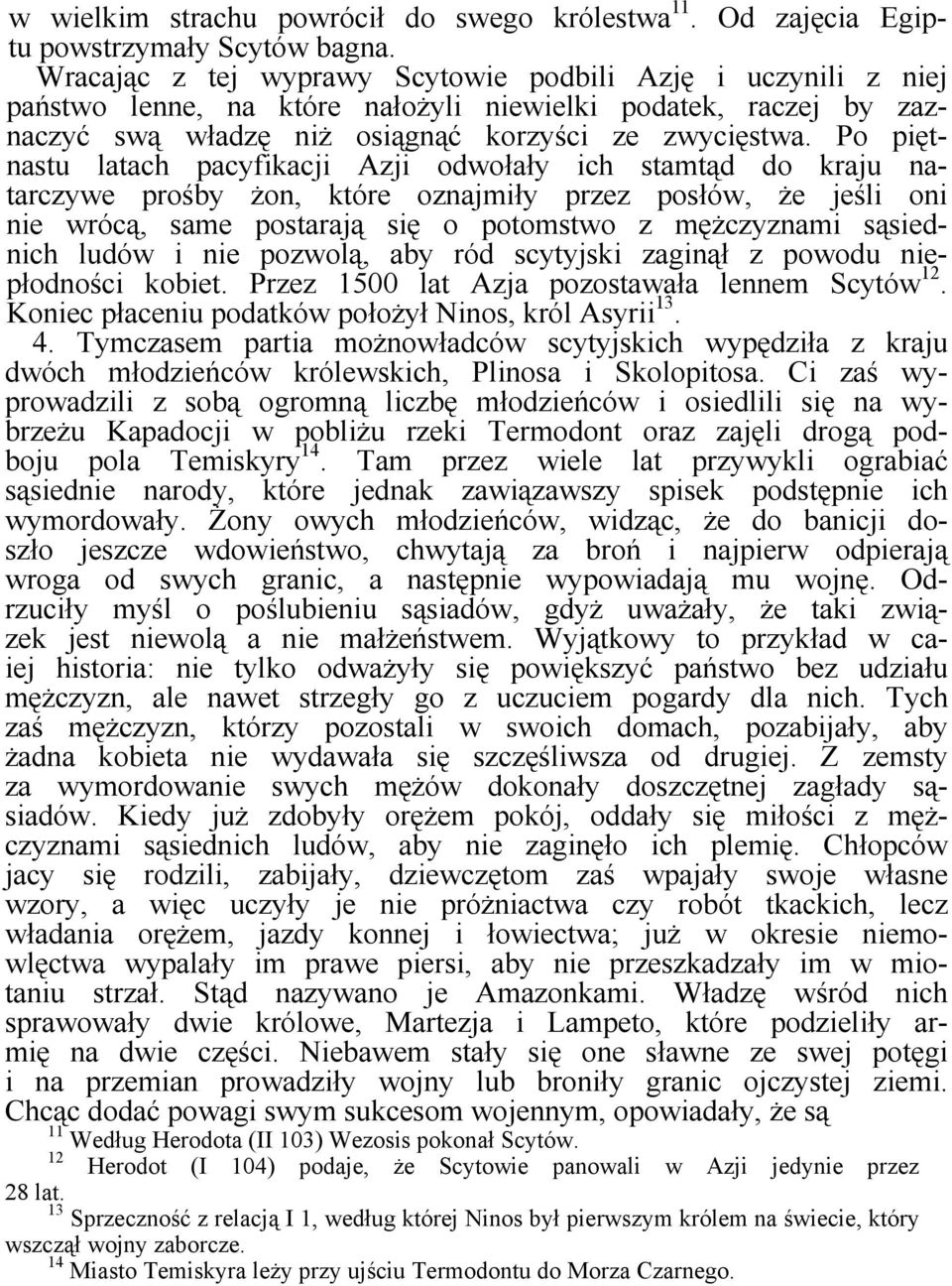 Po piętnastu latach pacyfikacji Azji odwołały ich stamtąd do kraju natarczywe prośby żon, które oznajmiły przez posłów, że jeśli oni nie wrócą, same postarają się o potomstwo z mężczyznami sąsiednich