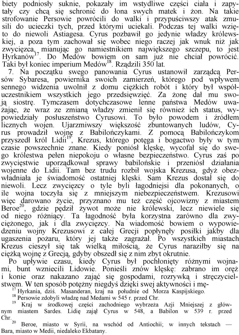 Cyrus pozbawił go jedynie władzy królewskiej, a poza tym zachował się wobec niego raczej jak wnuk niż jak zwycięzca, mianując go namiestnikiem największego szczepu, to jest Hyrkanów 17.