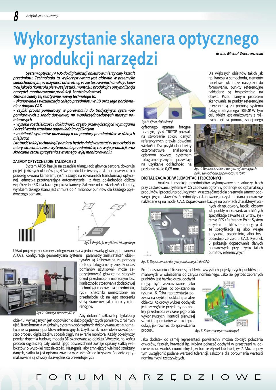 narzędzi, monitorowanie produkcji, kontrola dostaw) Główne zalety tej relatywnie nowej technologii to: - skanowanie i wizualizacja całego przedmiotu w 3D oraz jego porównanie z danymi CAD - szybki