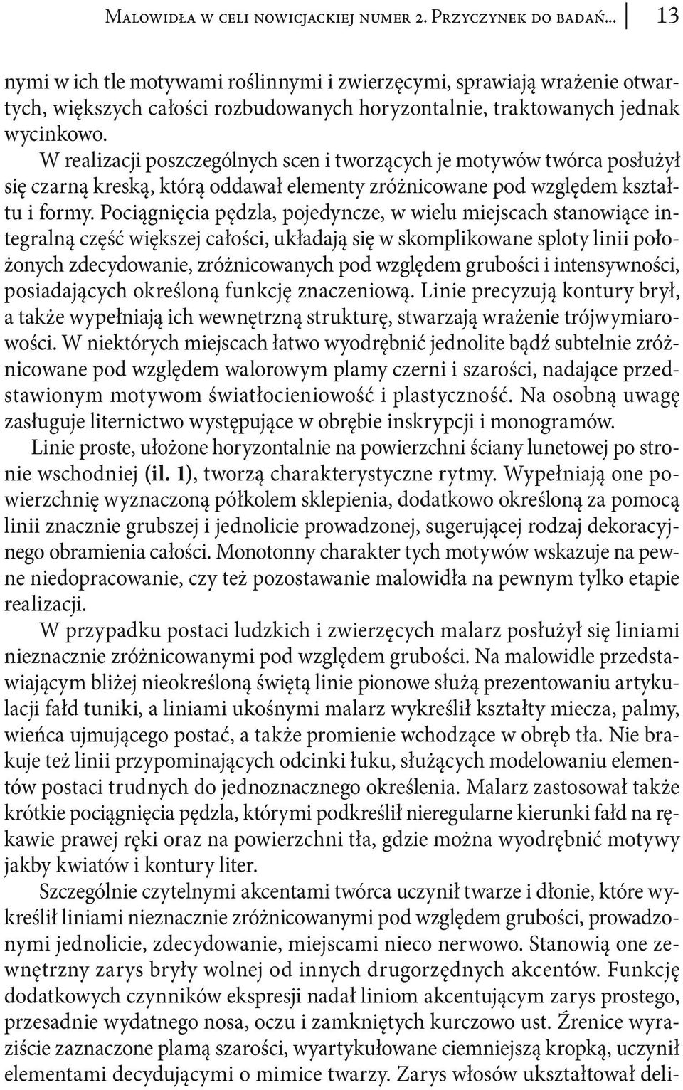 W realizacji poszczególnych scen i tworzących je motywów twórca posłużył się czarną kreską, którą oddawał elementy zróżnicowane pod względem kształtu i formy.