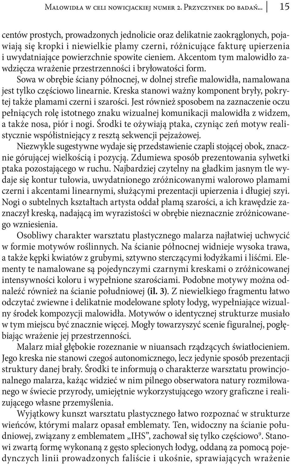 Akcentom tym malowidło zawdzięcza wrażenie przestrzenności i bryłowatości form. Sowa w obrębie ściany północnej, w dolnej strefie malowidła, namalowana jest tylko częściowo linearnie.
