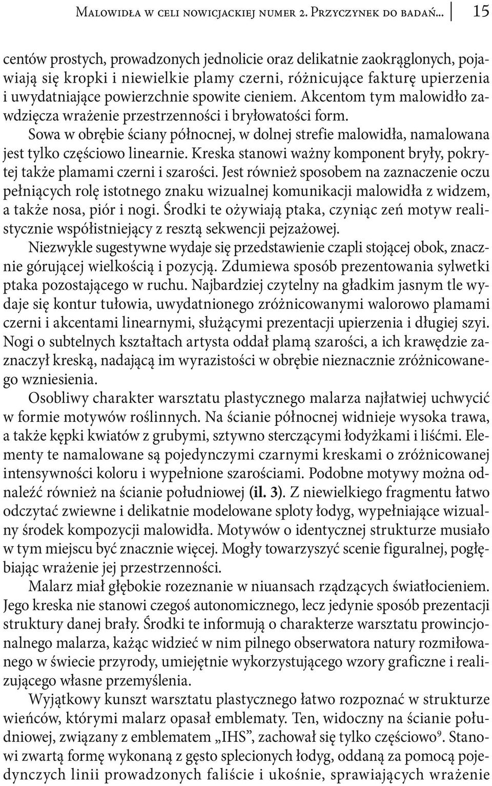 Akcentom tym malowidło zawdzięcza wrażenie przestrzenności i bryłowatości form. Sowa w obrębie ściany północnej, w dolnej strefie malowidła, namalowana jest tylko częściowo linearnie.