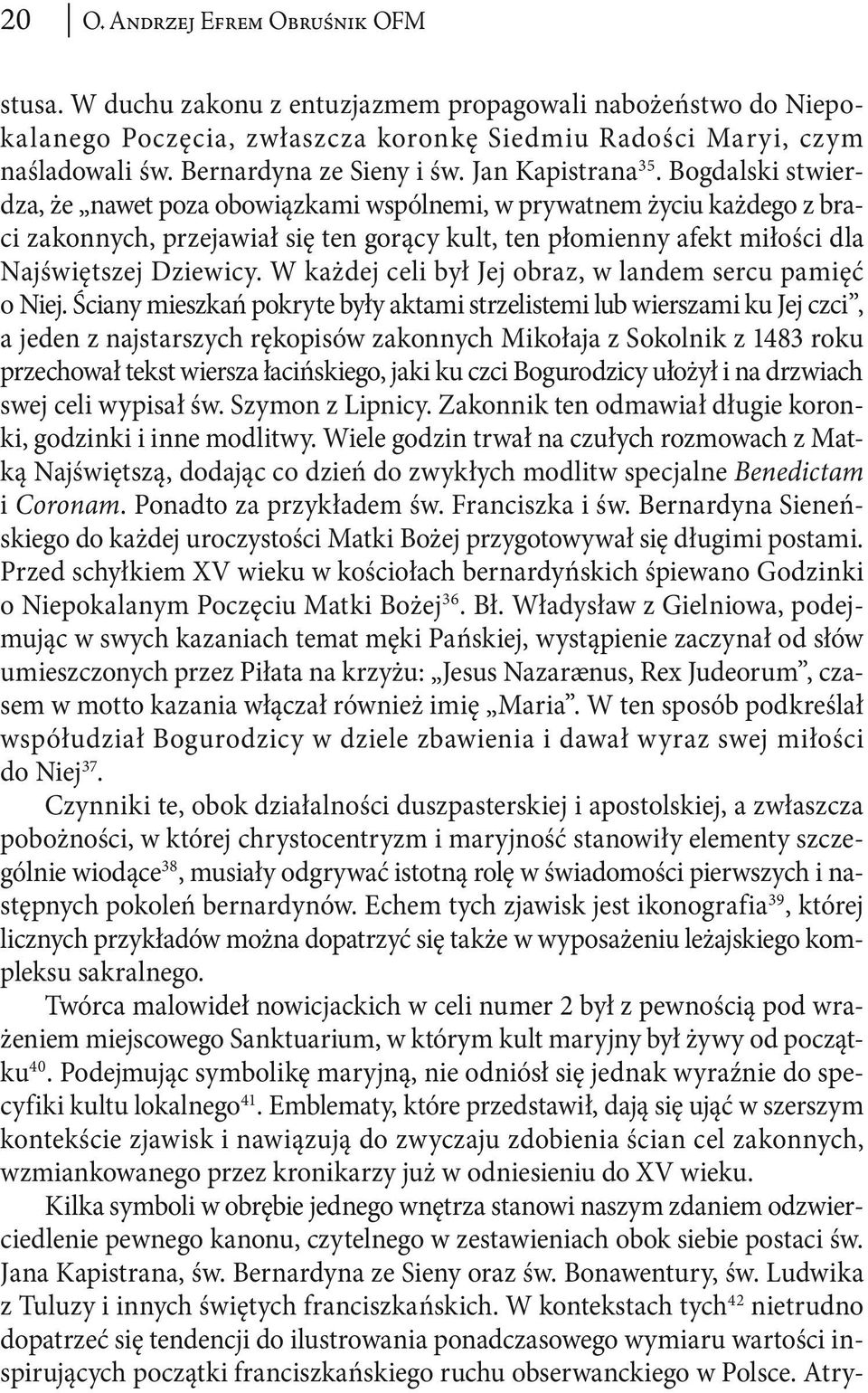 Bogdalski stwierdza, że nawet poza obowiązkami wspólnemi, w prywatnem życiu każdego z braci zakonnych, przejawiał się ten gorący kult, ten płomienny afekt miłości dla Najświętszej Dziewicy.