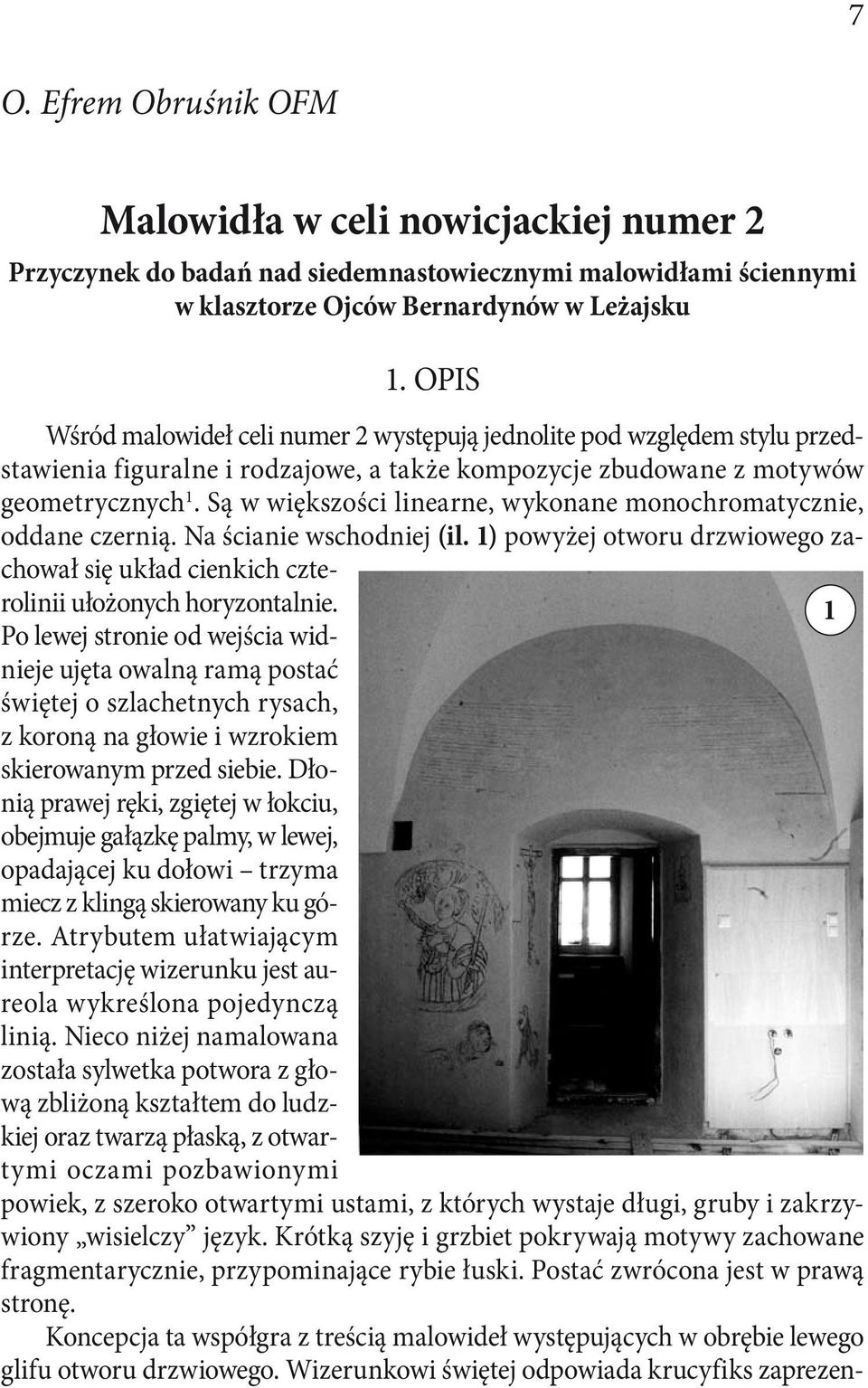 Są w większości linearne, wykonane monochromatycznie, oddane czernią. Na ścianie wschodniej (il. 1) powyżej otworu drzwiowego zachował się układ cienkich czterolinii ułożonych horyzontalnie.