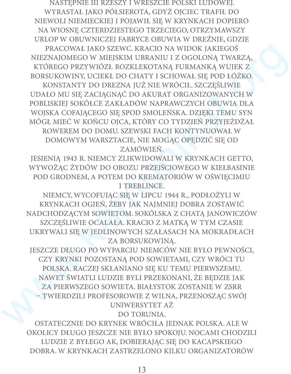 PRACOWAŁ JAKO SZEWC. KRACIO NA WIDOK JAKIEGOŚ NIEZNAJOMEGO W MIEJSKIM UBRANIU I Z OGOLONĄ TWARZĄ, KTÓREGO PRZYWIÓZŁ ROZKLEKOTANĄ FURMANKĄ WUJEK Z BORSUKOWINY, UCIEKŁ DO CHATY I SCHOWAŁ SIĘ POD ŁÓŻKO.