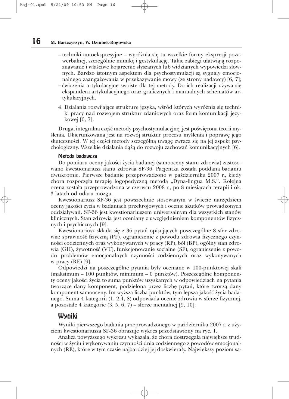 Bardzo istotnym aspektem dla psychostymulacji s¹ sygna³y emocjonalnego zaanga owania w przekazywanie mowy (ze strony nadawcy) [6, 7]; æwiczenia artykulacyjne swoiste dla tej metody.