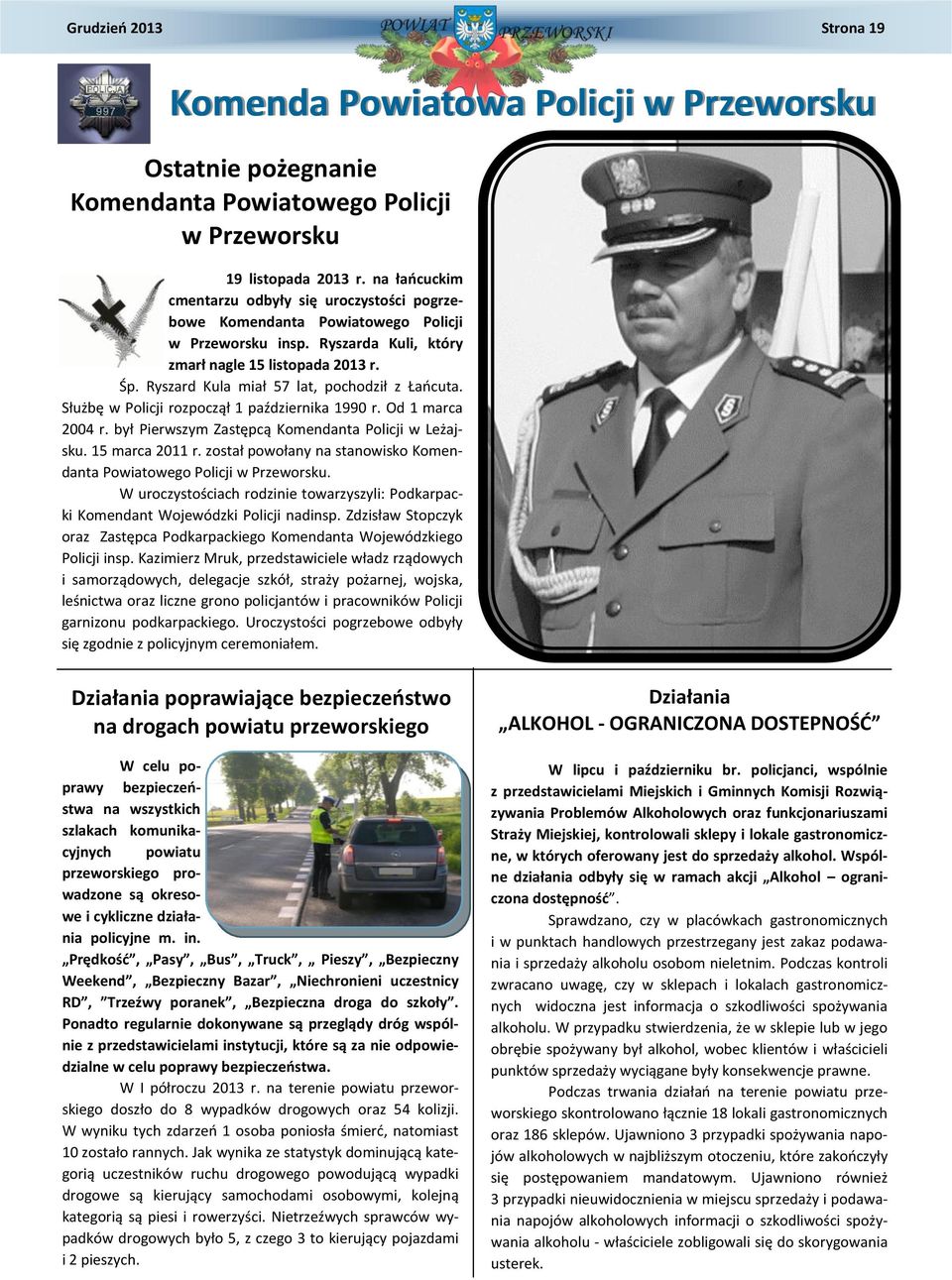 Ryszard Kula miał 57 lat, pochodził z Łańcuta. Służbę w Policji rozpoczął 1 października 1990 r. Od 1 marca 2004 r. był Pierwszym Zastępcą Komendanta Policji w Leżajsku. 15 marca 2011 r.