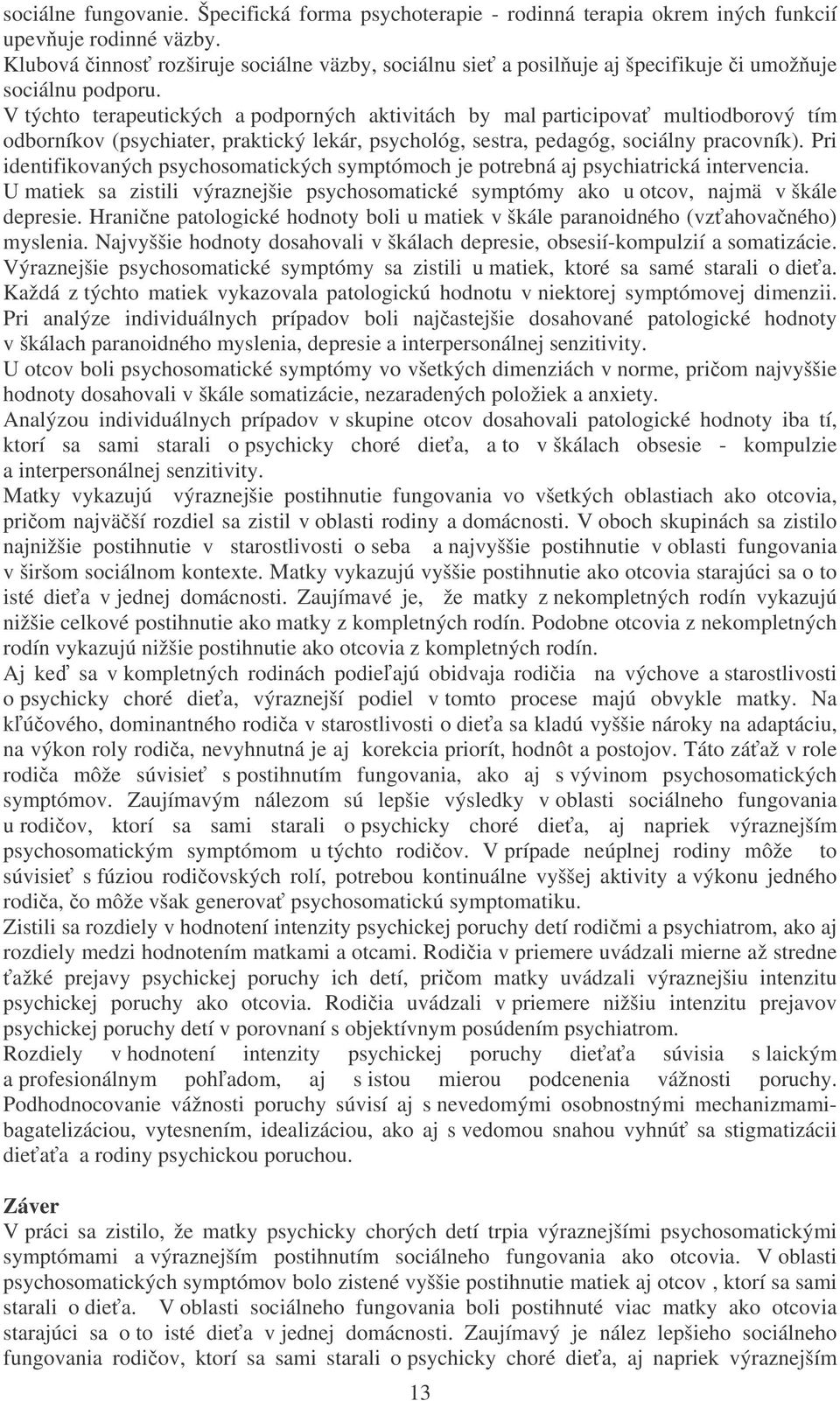 V týchto terapeutických a podporných aktivitách by mal participova multiodborový tím odborníkov (psychiater, praktický lekár, psychológ, sestra, pedagóg, sociálny pracovník).