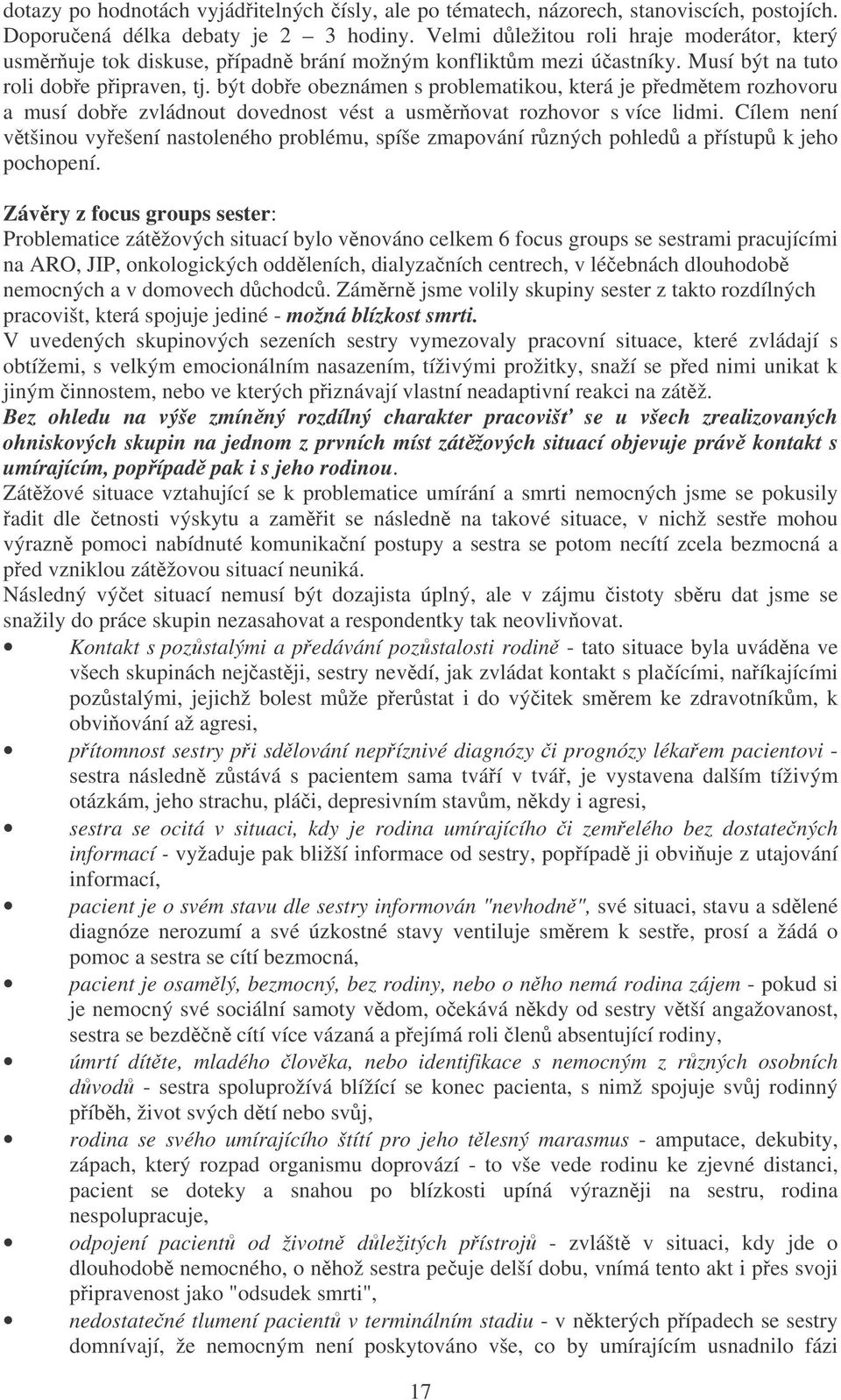 být dobe obeznámen s problematikou, která je pedmtem rozhovoru a musí dobe zvládnout dovednost vést a usmrovat rozhovor s více lidmi.