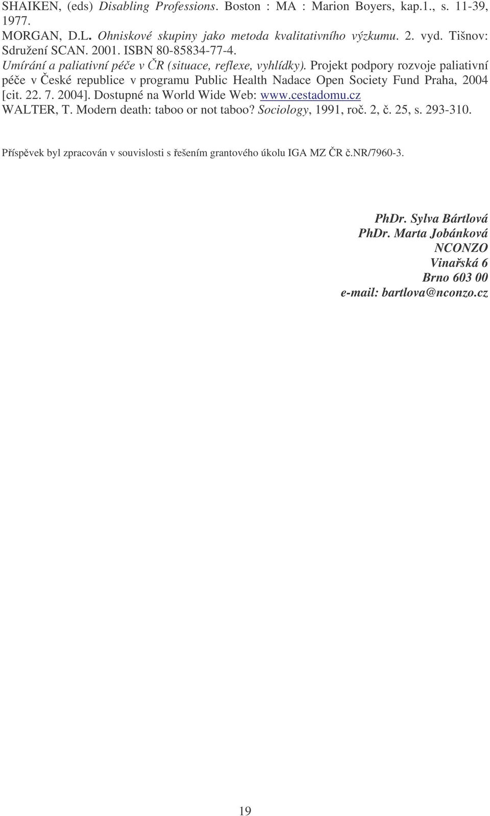 Projekt podpory rozvoje paliativní pée v eské republice v programu Public Health Nadace Open Society Fund Praha, 2004 [cit. 22. 7. 2004]. Dostupné na World Wide Web: www.cestadomu.