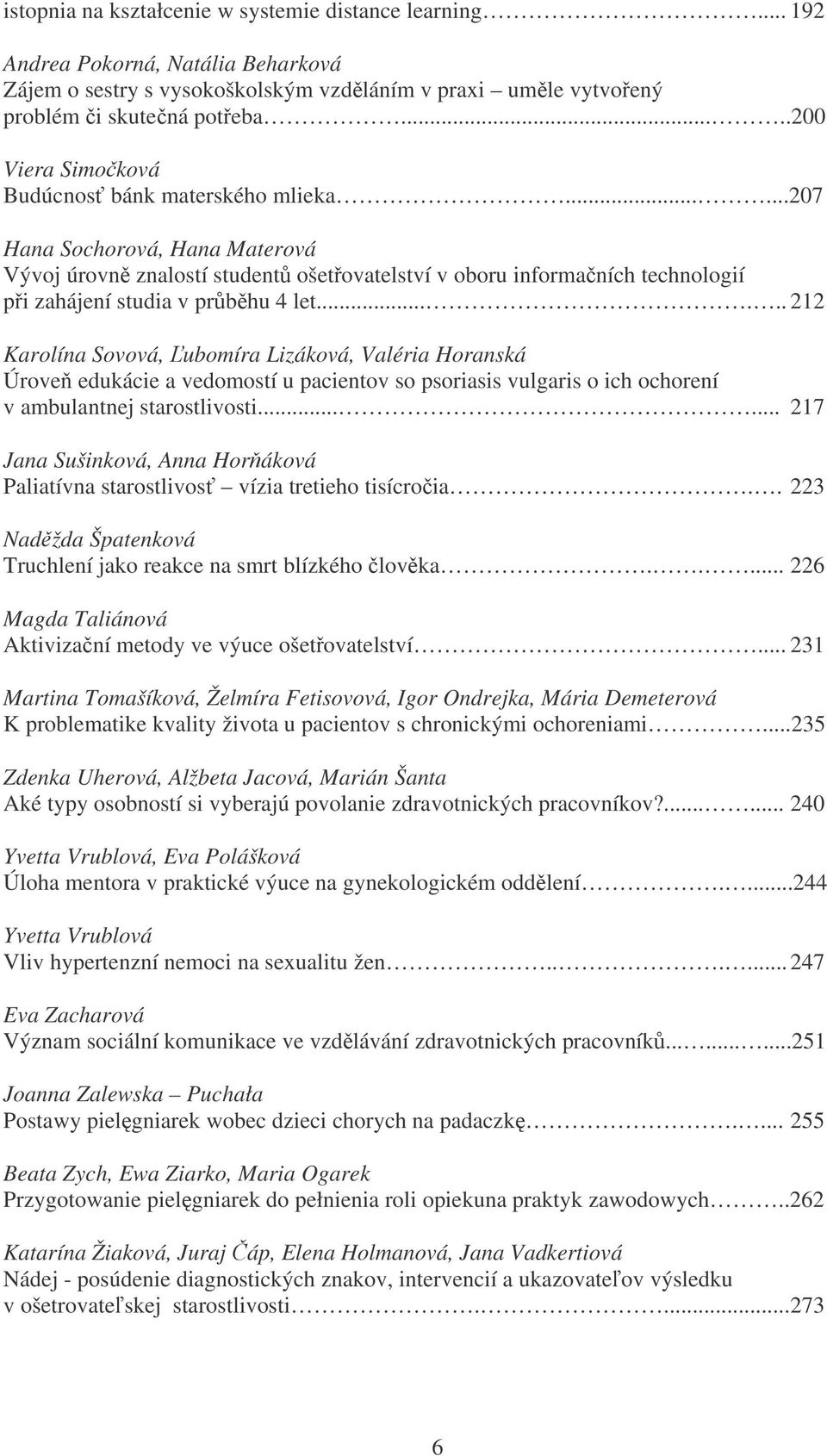 ..... 212 Karolína Sovová, ubomíra Lizáková, Valéria Horanská Úrove edukácie a vedomostí u pacientov so psoriasis vulgaris o ich ochorení v ambulantnej starostlivosti.