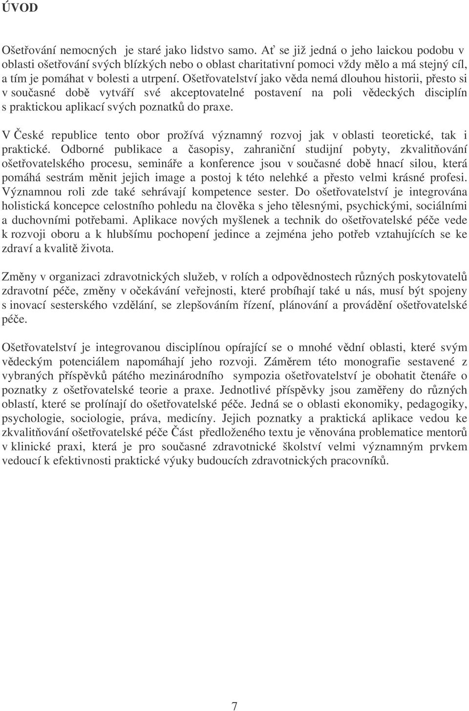 Ošetovatelství jako vda nemá dlouhou historii, pesto si v souasné dob vytváí své akceptovatelné postavení na poli vdeckých disciplín s praktickou aplikací svých poznatk do praxe.