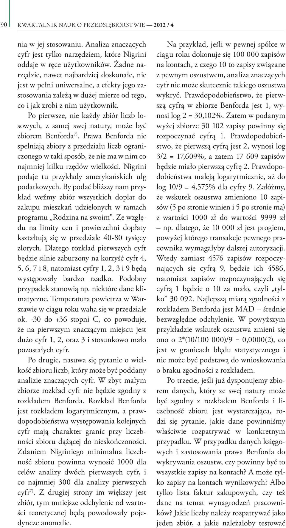 Po pierwsze, nie każdy zbiór liczb losowych, z samej swej natury, może być zbiorem Benforda 7).