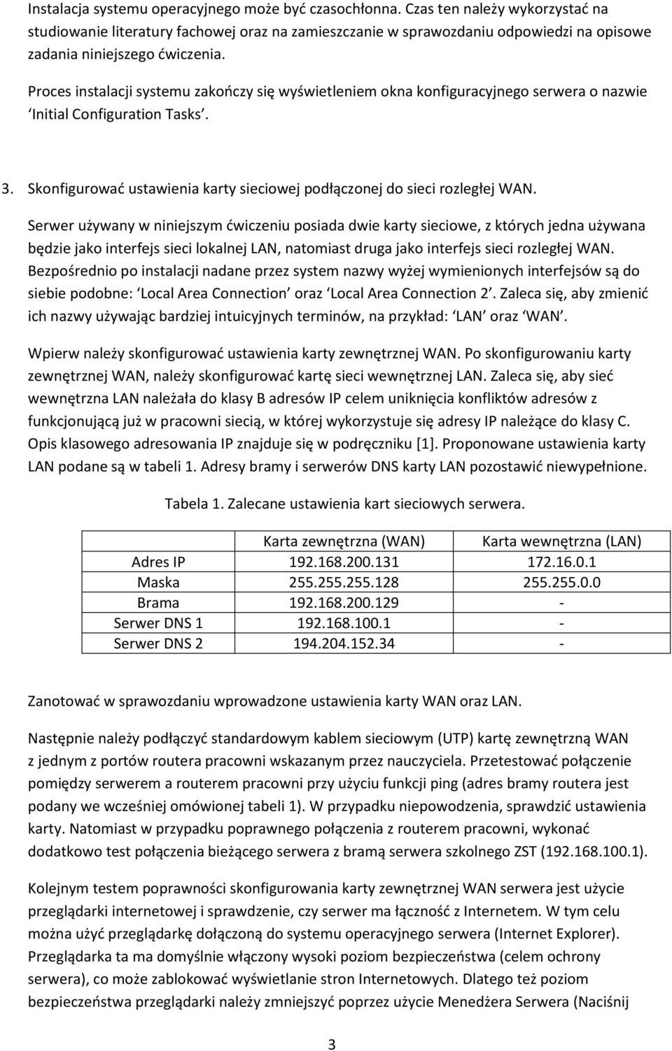 Proces instalacji systemu zakończy się wyświetleniem okna konfiguracyjnego serwera o nazwie Initial Configuration Tasks. 3. Skonfigurować ustawienia karty sieciowej podłączonej do sieci rozległej WAN.