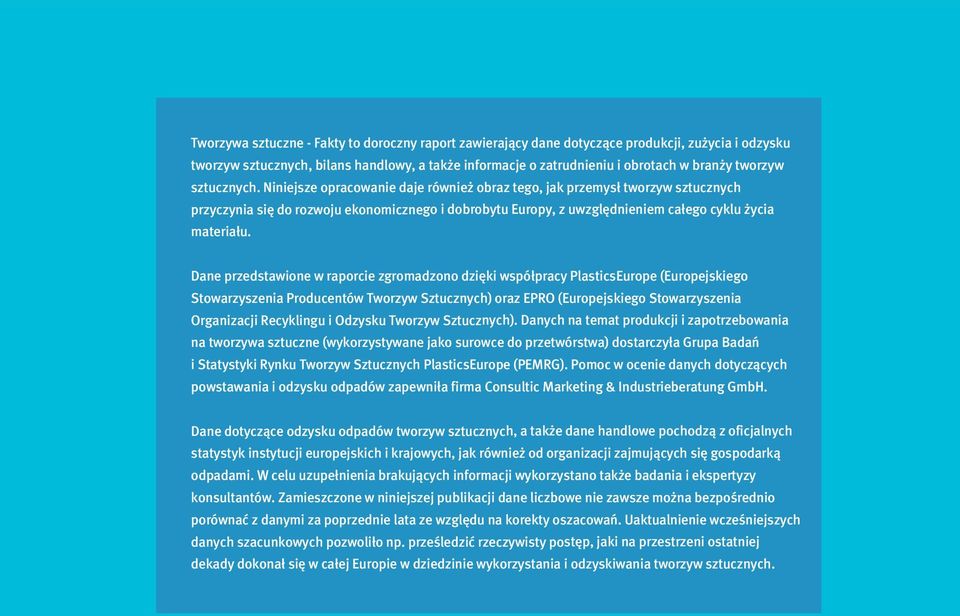 Dane przedstawione w raporcie zgromadzono dzięki współpracy PlasticsEurope (Europejskiego Stowarzyszenia Producentów Tworzyw Sztucznych) oraz EPRO (Europejskiego Stowarzyszenia Organizacji Recyklingu