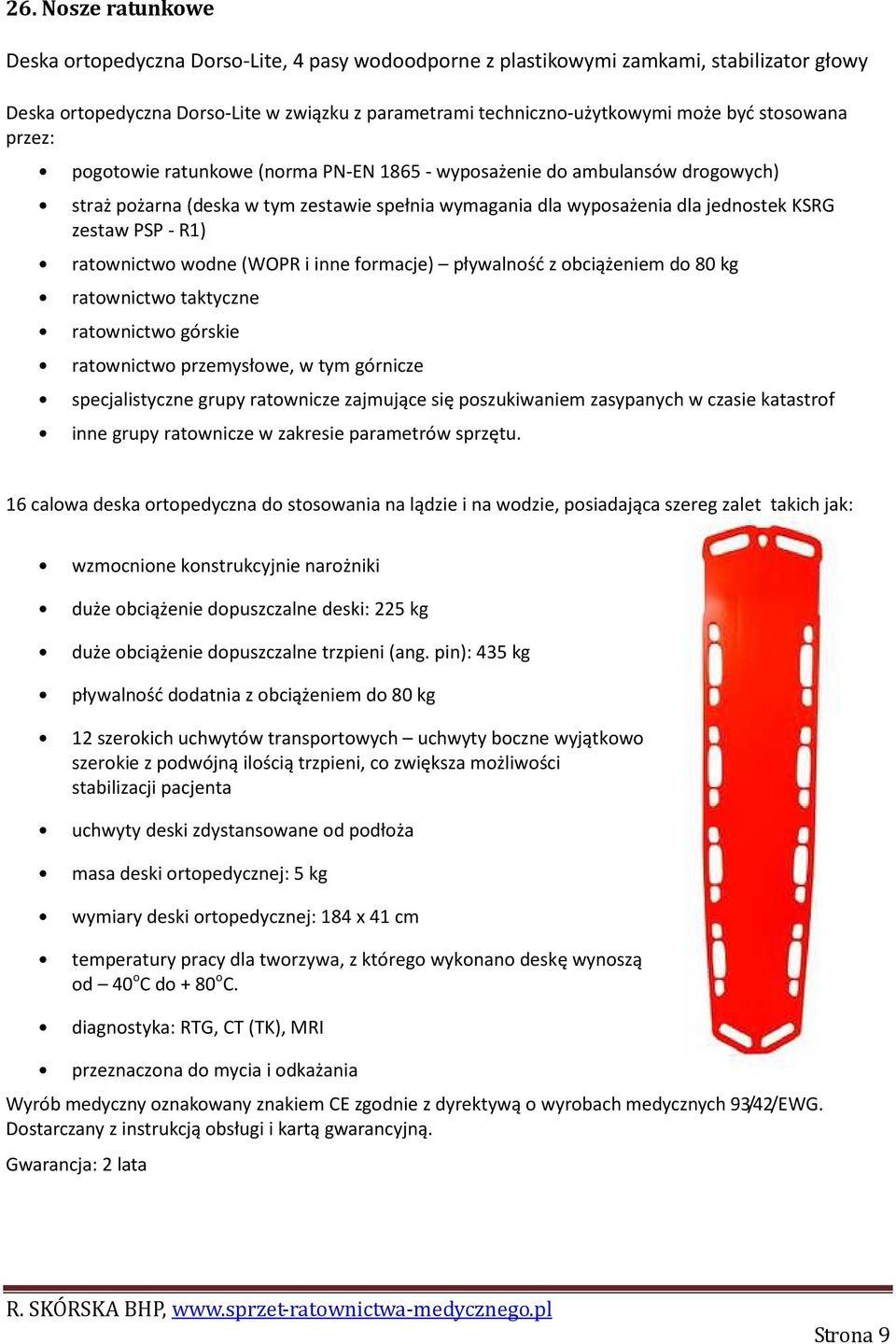 ratownictwo wodne (WOPR i inne formacje) pływalność z obciążeniem do 80 kg ratownictwo taktyczne ratownictwo górskie ratownictwo przemysłowe, w tym górnicze specjalistyczne grupy ratownicze zajmujące