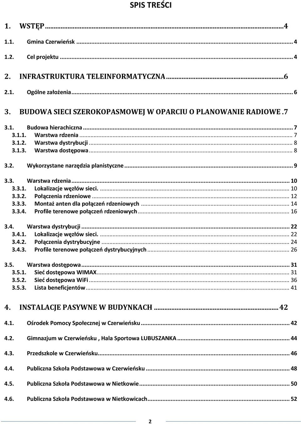 .. 9 3.3. Warstwa rdzenia... 10 3.3.1. Lokalizacje węzłów sieci.... 10 3.3.2. Połączenia rdzeniowe... 12 3.3.3. Montaż anten dla połączeń rdzeniowych... 14 3.3.4. Profile terenowe połączeń rdzeniowych.