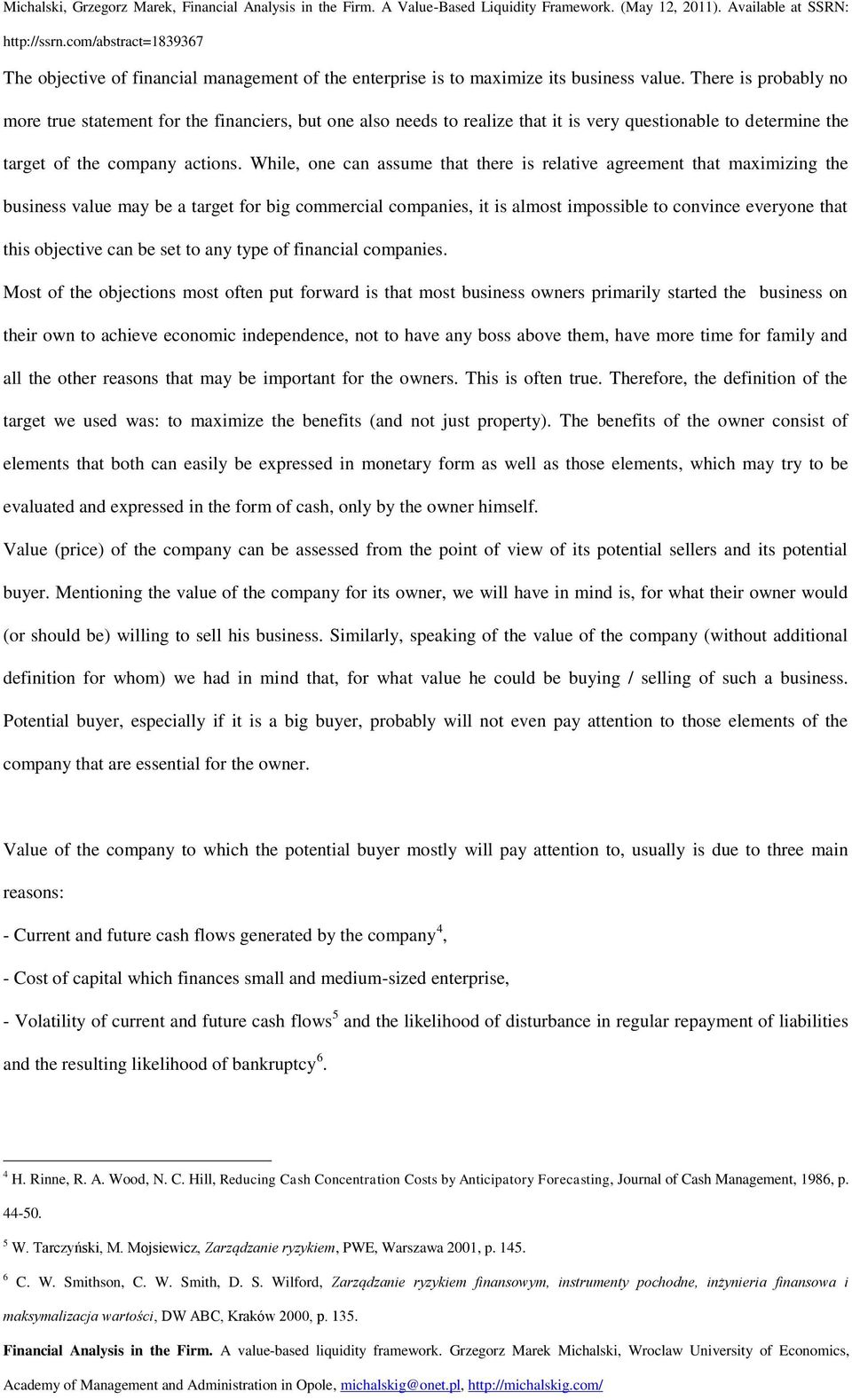 While, one can assume that there is relative agreement that maximizing the business value may be a target for big commercial companies, it is almost impossible to convince everyone that this