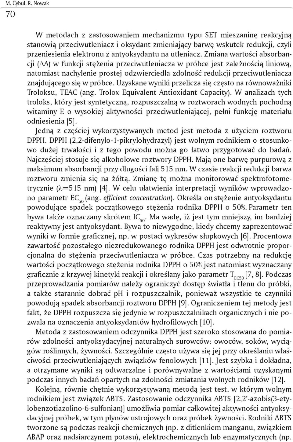 Zmiana wartości absorbancji ( A) w funkcji stężenia przeciwutleniacza w próbce jest zależnością liniową, natomiast nachylenie prostej odzwierciedla zdolność redukcji przeciwutleniacza znajdującego