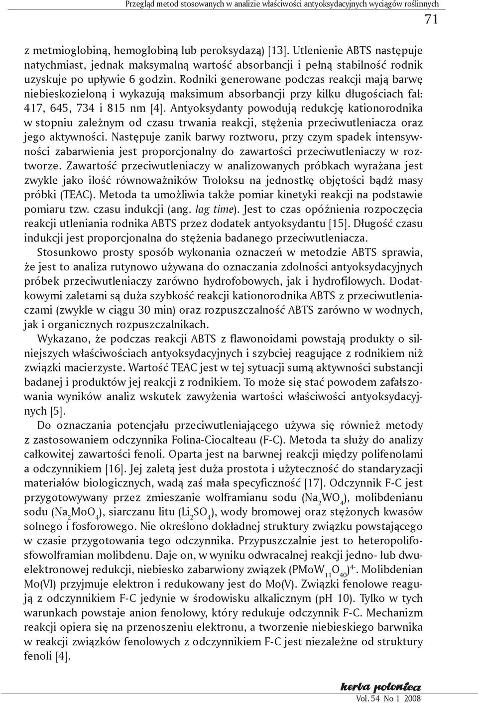 Rodniki generowane podczas reakcji mają barwę niebieskozieloną i wykazują maksimum absorbancji przy kilku długościach fal: 417, 645, 734 i 815 nm [4].