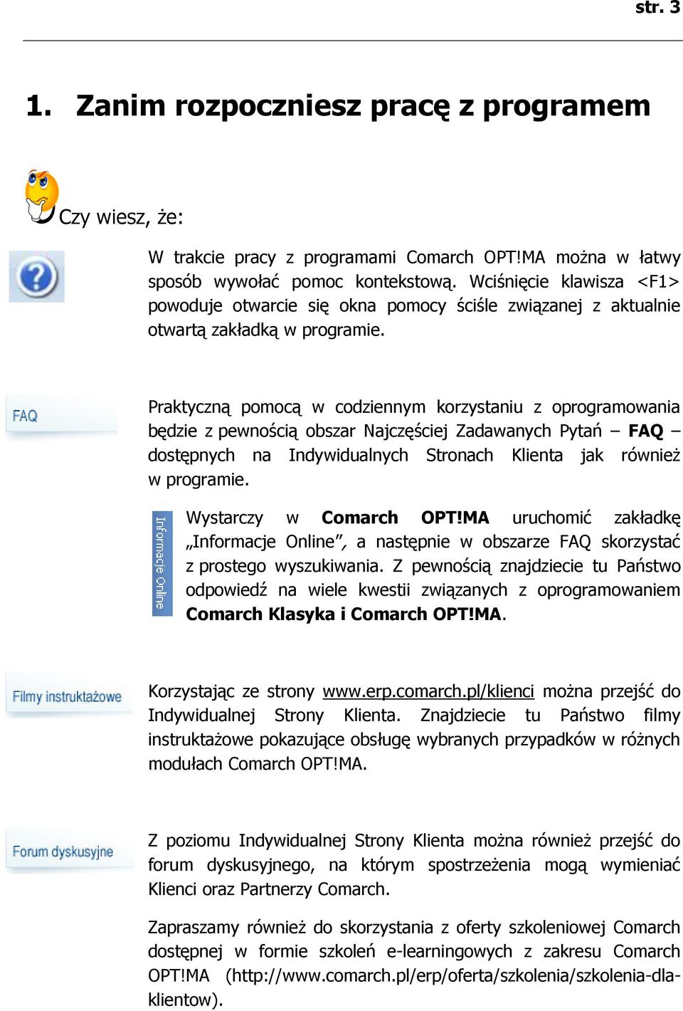 Praktyczną pomocą w codziennym korzystaniu z oprogramowania będzie z pewnością obszar Najczęściej Zadawanych Pytań FAQ dostępnych na Indywidualnych Stronach Klienta jak również w programie.