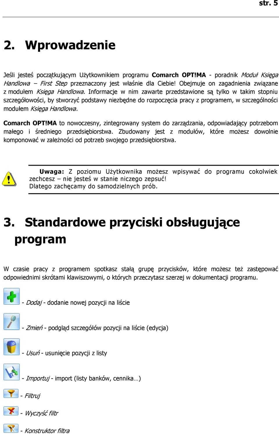 Informacje w nim zawarte przedstawione są tylko w takim stopniu szczegółowości, by stworzyć podstawy niezbędne do rozpoczęcia pracy z programem, w szczególności modułem Księga Handlowa. Comarch OPT!