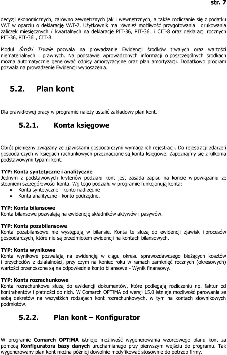 Moduł Środki Trwałe pozwala na prowadzanie Ewidencji środków trwałych oraz wartości niematerialnych i prawnych.