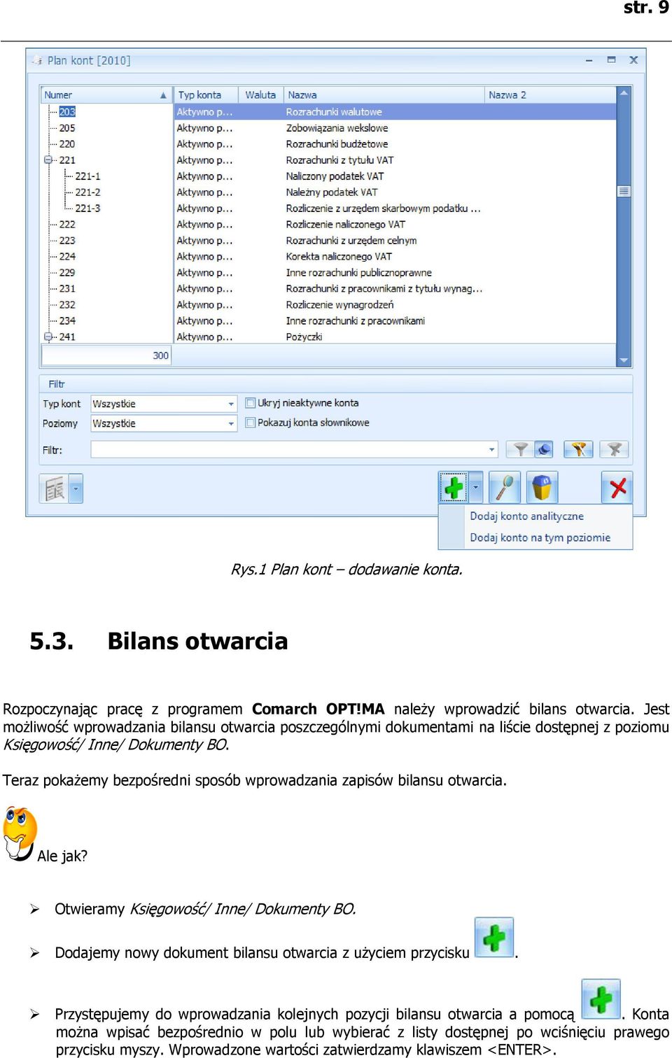 Teraz pokażemy bezpośredni sposób wprowadzania zapisów bilansu otwarcia. Ale jak? Otwieramy Księgowość/ Inne/ Dokumenty BO.