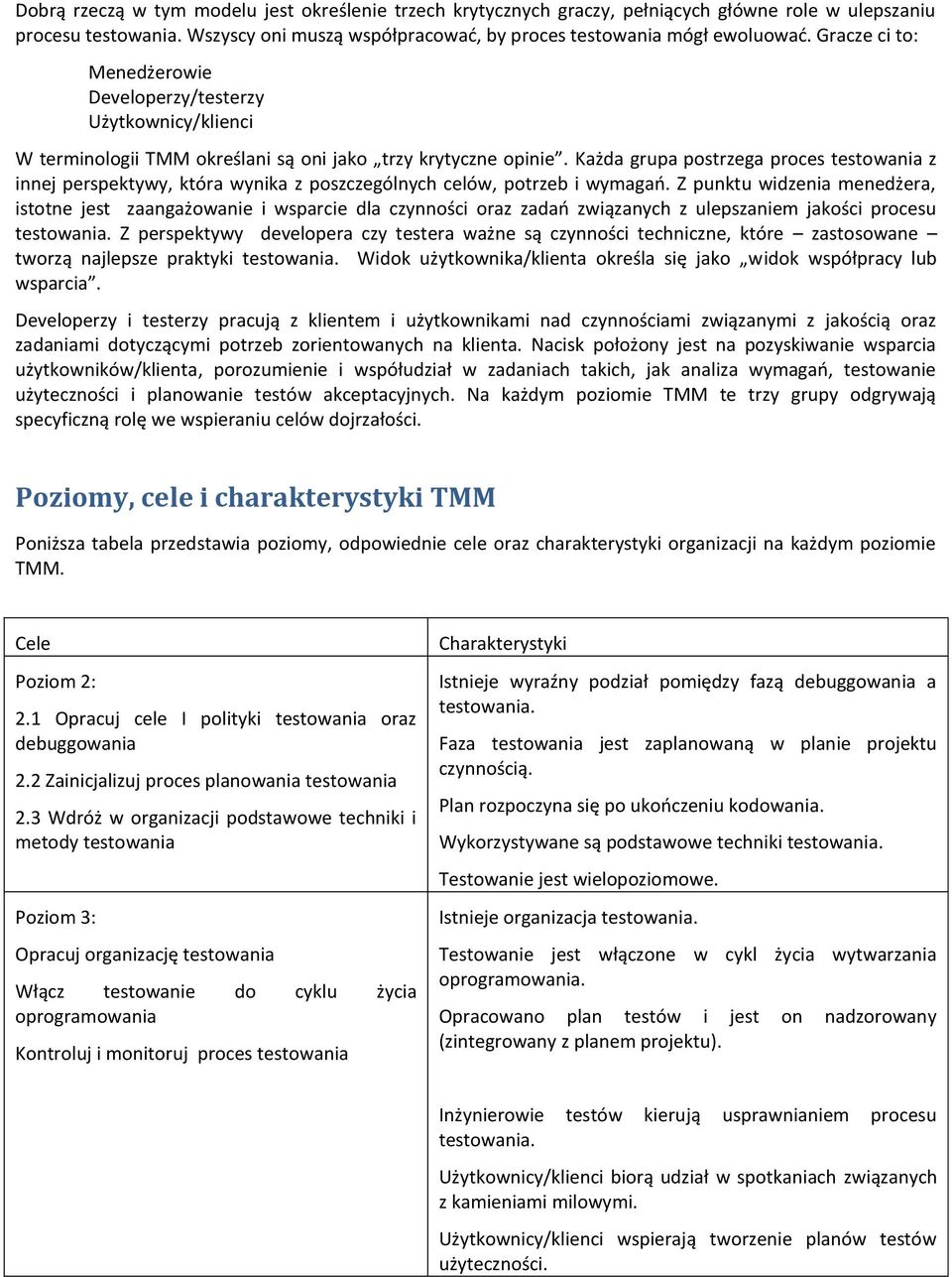 Każda grupa postrzega proces testowania z innej perspektywy, która wynika z poszczególnych celów, potrzeb i wymagao.