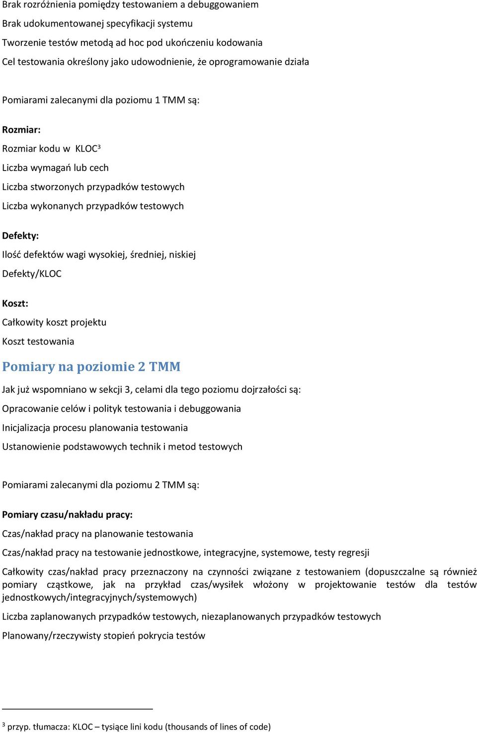 Defekty: Ilośd defektów wagi wysokiej, średniej, niskiej Defekty/KLOC Koszt: Całkowity koszt projektu Koszt testowania Pomiary na poziomie 2 TMM Jak już wspomniano w sekcji 3, celami dla tego poziomu