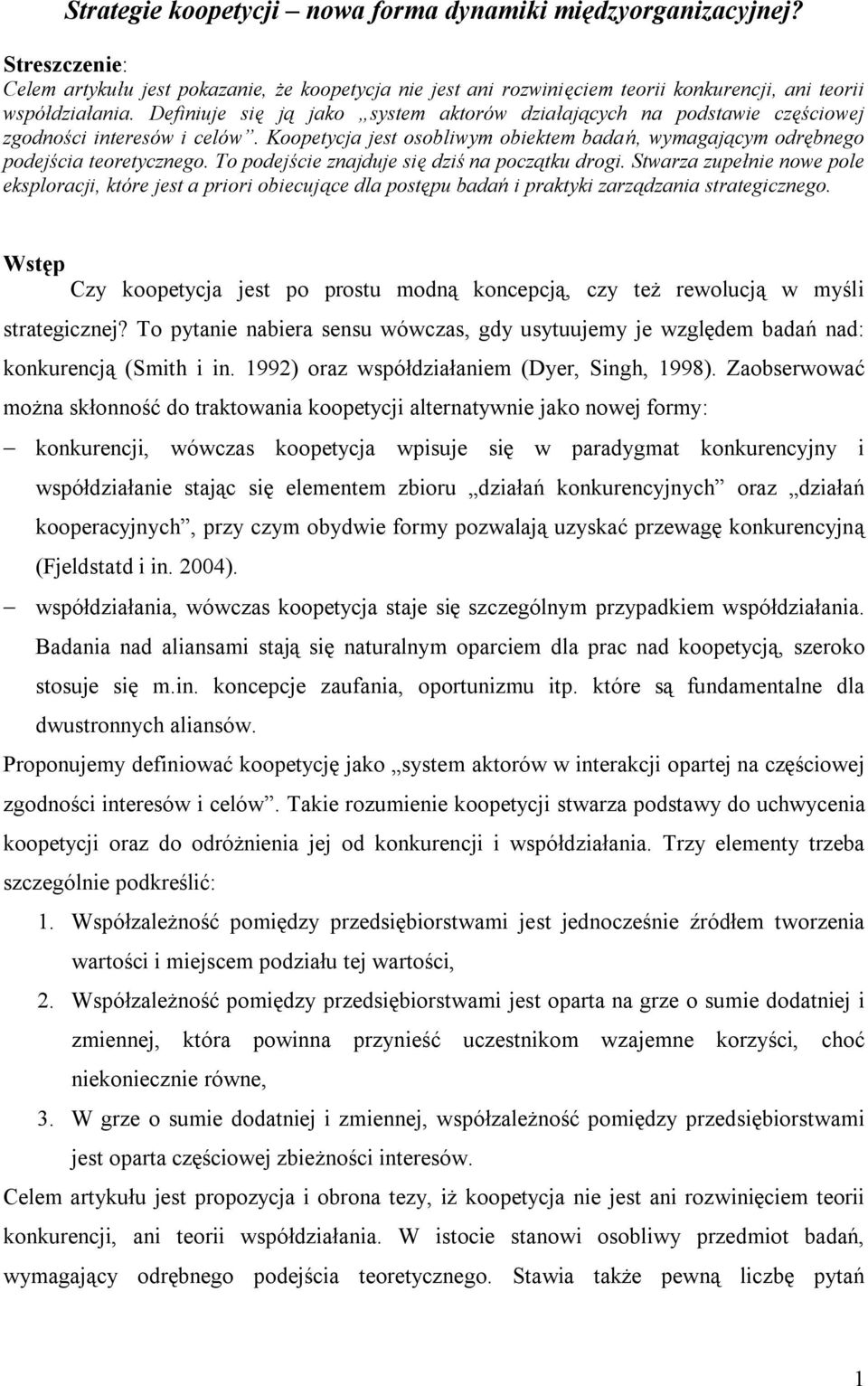 To podejście znajduje się dziś na początku drogi. Stwarza zupełnie nowe pole eksploracji, które jest a priori obiecujące dla postępu badań i praktyki zarządzania strategicznego.