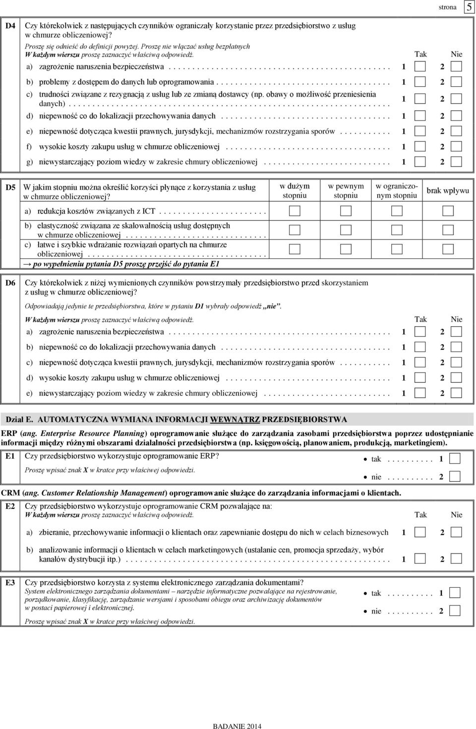 ... 1 2 c) trudności związane z rezygnacją z usług lub ze zmianą dostawcy (np. obawy o możliwość przeniesienia danych)... 1 2 d) niepewność co do lokalizacji przechowywania danych.