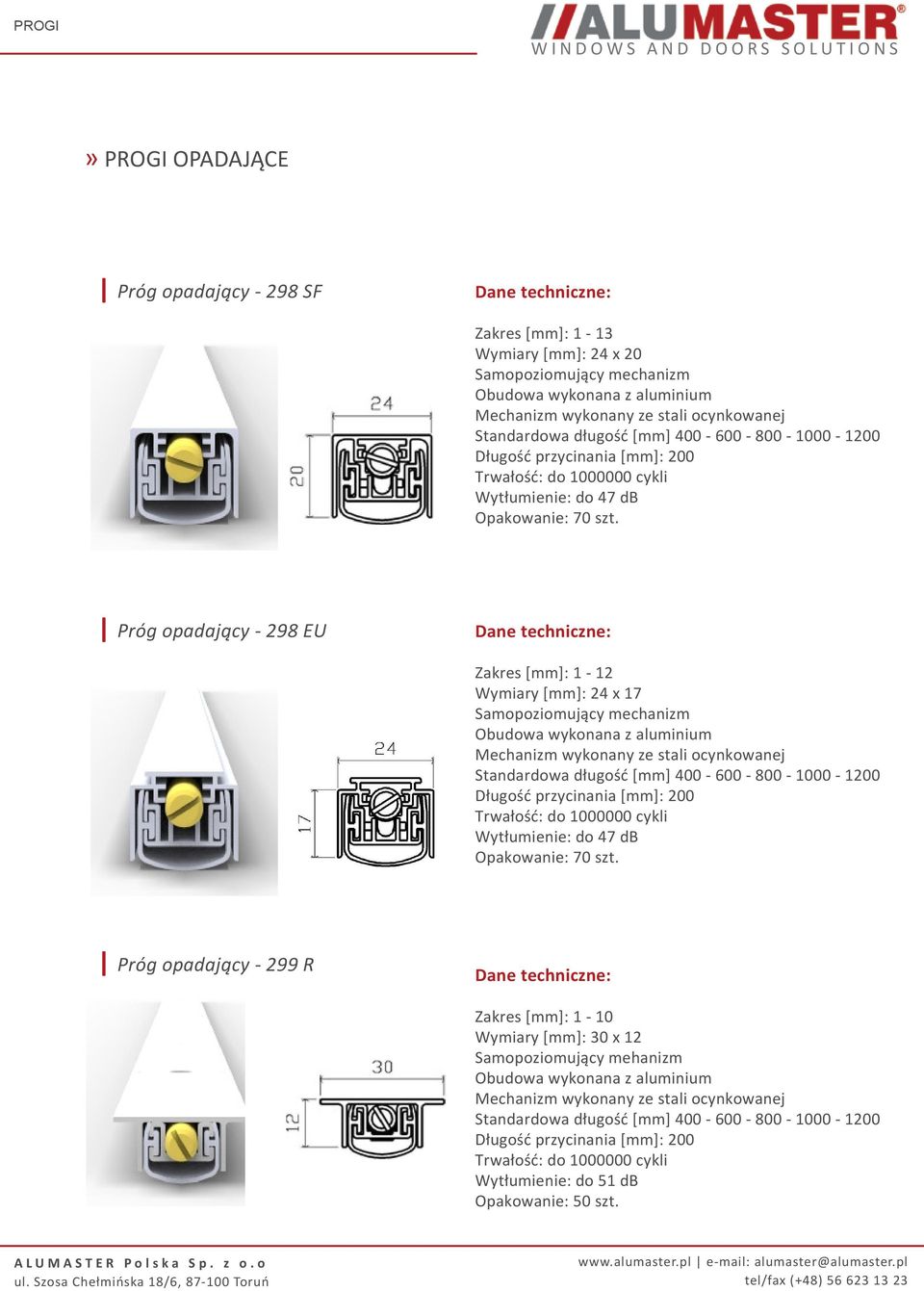 Próg opadający - 298 EU Dane techniczne: Zakres [mm]: 1-12 Wymiary [mm]: 24 x 17 Samopoziomujący mechanizm Obudowa wykonana z aluminium  Próg opadający - 299 R Dane techniczne: Zakres [mm]: 1-10