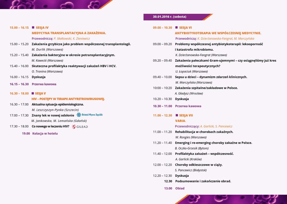 00 16.15 Dyskusja 16.15 16.30 Przerwa kawowa 16.30 18.00 SESJA V HIV POSTĘPY W TERAPII ANTYRETROWIRUSOWEJ. 16.30 17.00 Aktualna sytuacja epidemiologiczna. M. Leszczyszyn-Pynka (Szczecin) 17.00 17.