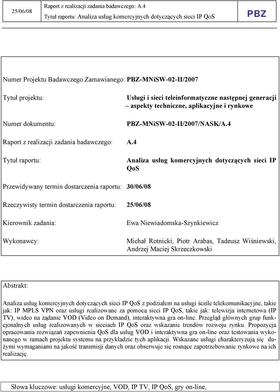 4 Tytuł raportu: Analiza usług komercyjnych dotyczących sieci IP QoS Przewidywany termin dostarczenia raportu: 30/06/08 Rzeczywisty termin dostarczenia raportu: 25/06/08 Kierownik zadania: Wykonawcy: