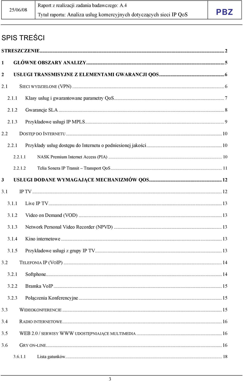 .. 11 3 USŁUGI DODANE WYMAGAJĄCE MECHANIZMÓW QOS...12 3.1 IP TV...12 3.1.1 Live IP TV...13 3.1.2 Video on Demand (VOD)...13 3.1.3 Network Personal Video Recorder (NPVD)...13 3.1.4 Kino internetowe.
