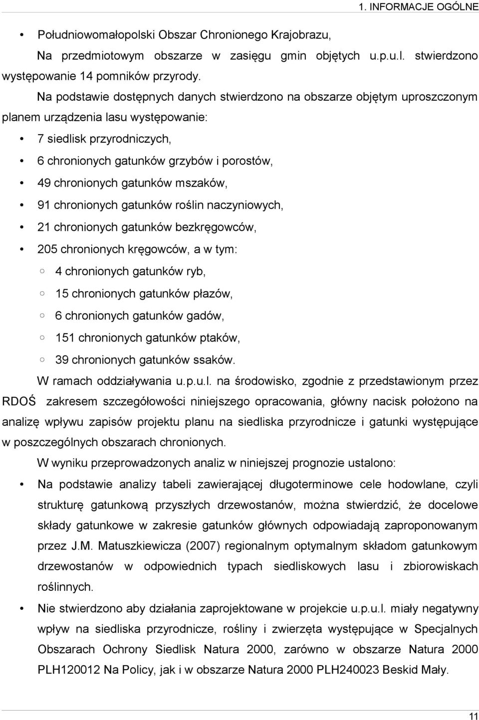 gatunków mszaków, 91 chronionych gatunków roślin naczyniowych, 21 chronionych gatunków bezkręgowców, 205 chronionych kręgowców, a w tym: 4 chronionych gatunków ryb, 15 chronionych gatunków płazów, 6