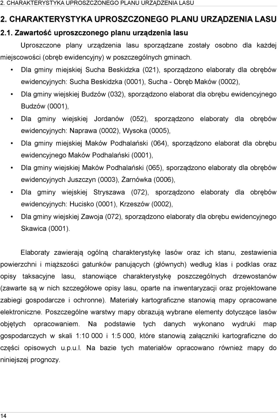 Dla gminy miejskiej Sucha Beskidzka (021), sporządzono elaboraty dla obrębów ewidencyjnych: Sucha Beskidzka (0001), Sucha - Obręb Maków (0002), Dla gminy wiejskiej Budzów (032), sporządzono elaborat