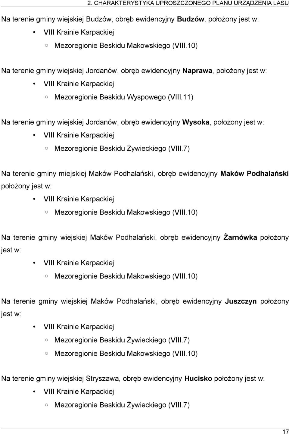 11) Na terenie gminy wiejskiej Jordanów, obręb ewidencyjny Wysoka, położony jest w: VIII Krainie Karpackiej Mezoregionie Beskidu Żywieckiego (VIII.