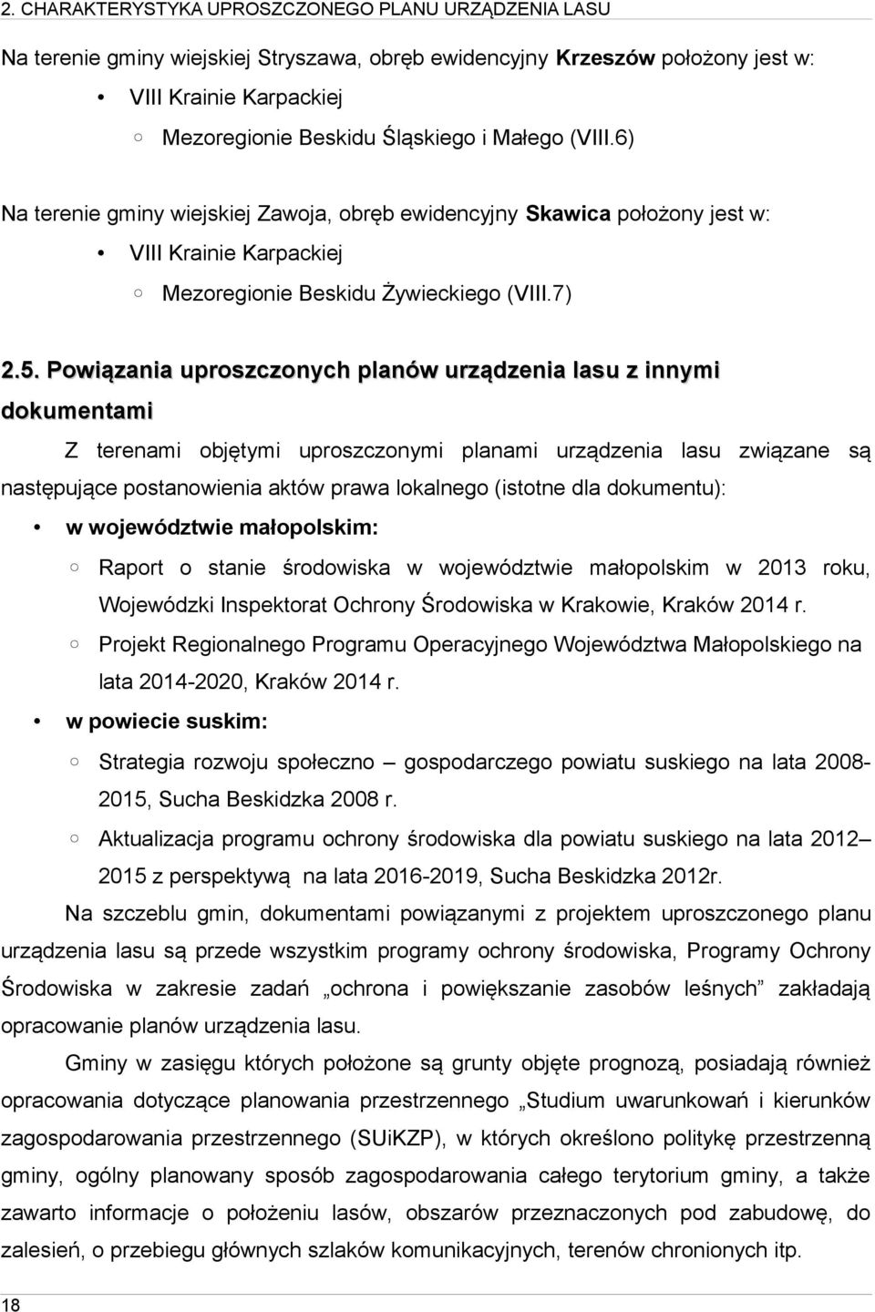 Powiązania uproszczonych planów urządzenia lasu z innymi dokumentami Z terenami objętymi uproszczonymi planami urządzenia lasu związane są następujące postanowienia aktów prawa lokalnego (istotne dla