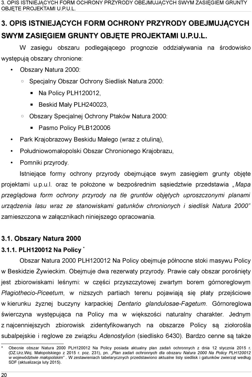 W zasięgu obszaru podlegającego prognozie oddziaływania na środowisko występują obszary chronione: Obszary Natura 2000: Specjalny Obszar Ochrony Siedlisk Natura 2000: Na Policy PLH120012, Beskid Mały