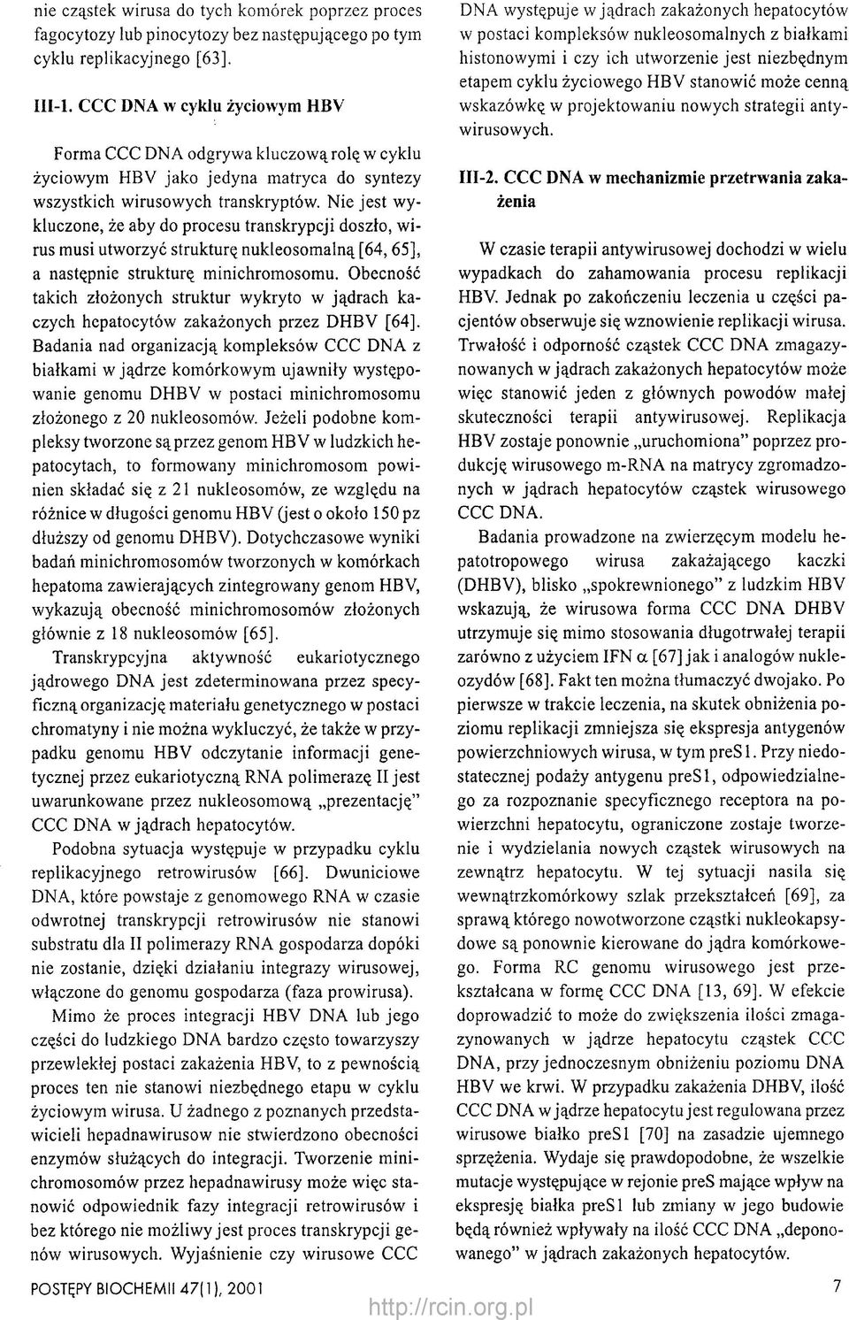 Nie jest wykluczone, że aby do procesu transkrypcji doszło, wirus musi utworzyć strukturę nukleosomalną [64,65], a następnie strukturę minichromosomu.