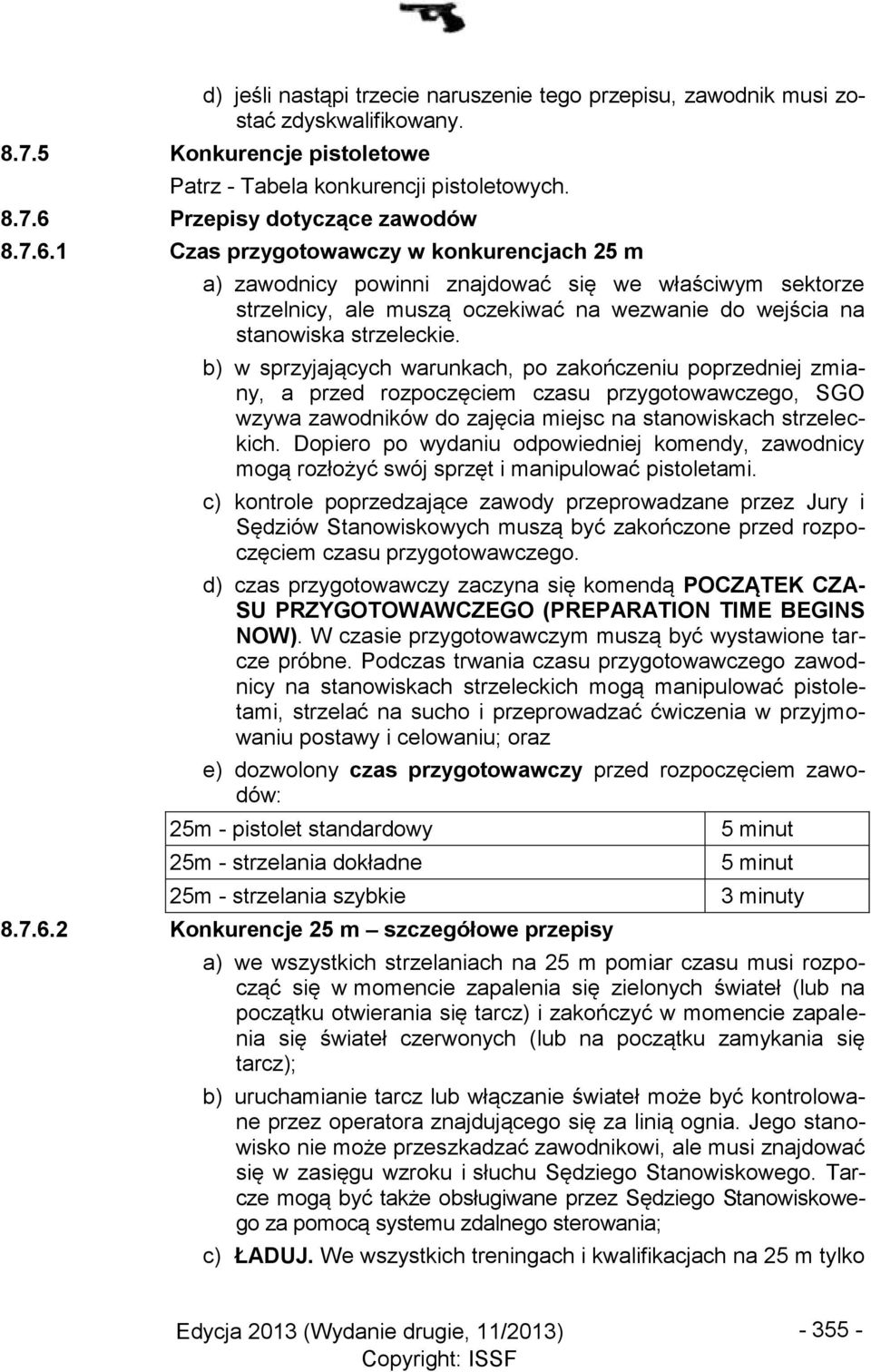 1 Czas przygotowawczy w konkurencjach 25 m a) zawodnicy powinni znajdować się we właściwym sektorze strzelnicy, ale muszą oczekiwać na wezwanie do wejścia na stanowiska strzeleckie.