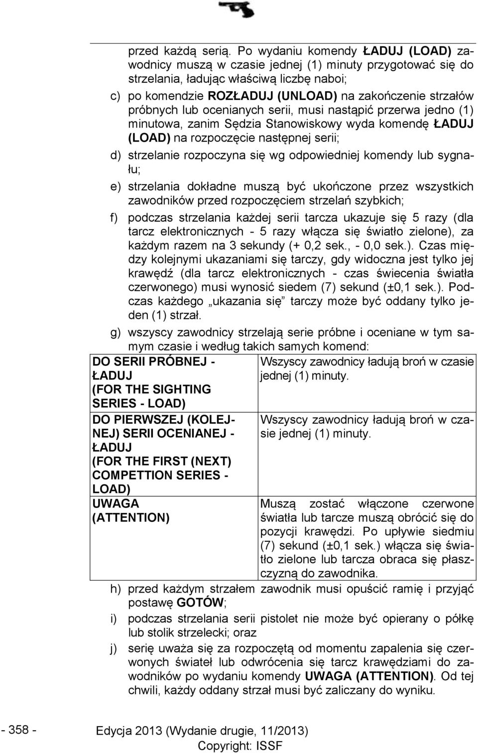 próbnych lub ocenianych serii, musi nastąpić przerwa jedno (1) minutowa, zanim Sędzia Stanowiskowy wyda komendę ŁADUJ (LOAD) na rozpoczęcie następnej serii; d) strzelanie rozpoczyna się wg