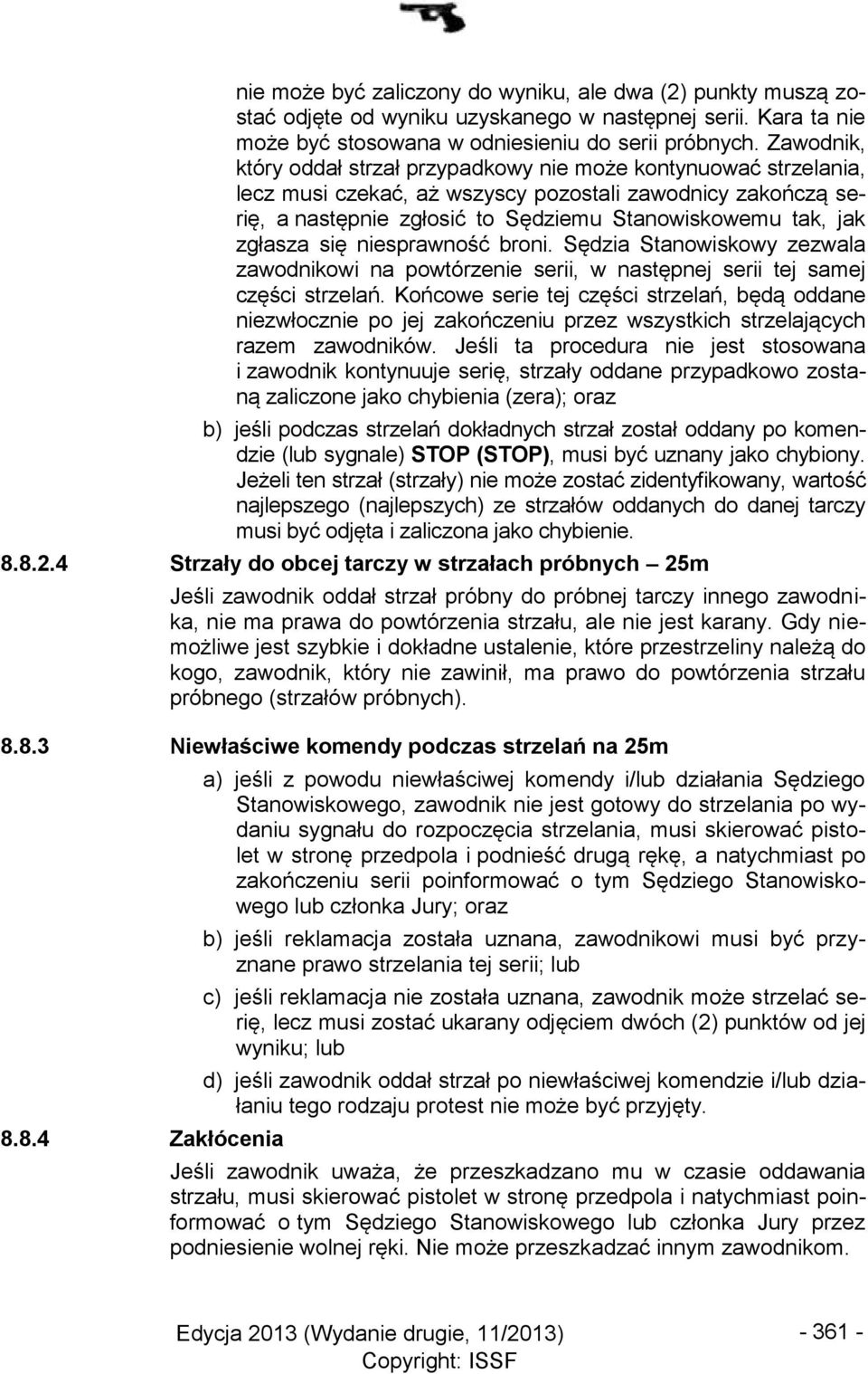 zgłasza się niesprawność broni. Sędzia Stanowiskowy zezwala zawodnikowi na powtórzenie serii, w następnej serii tej samej części strzelań.