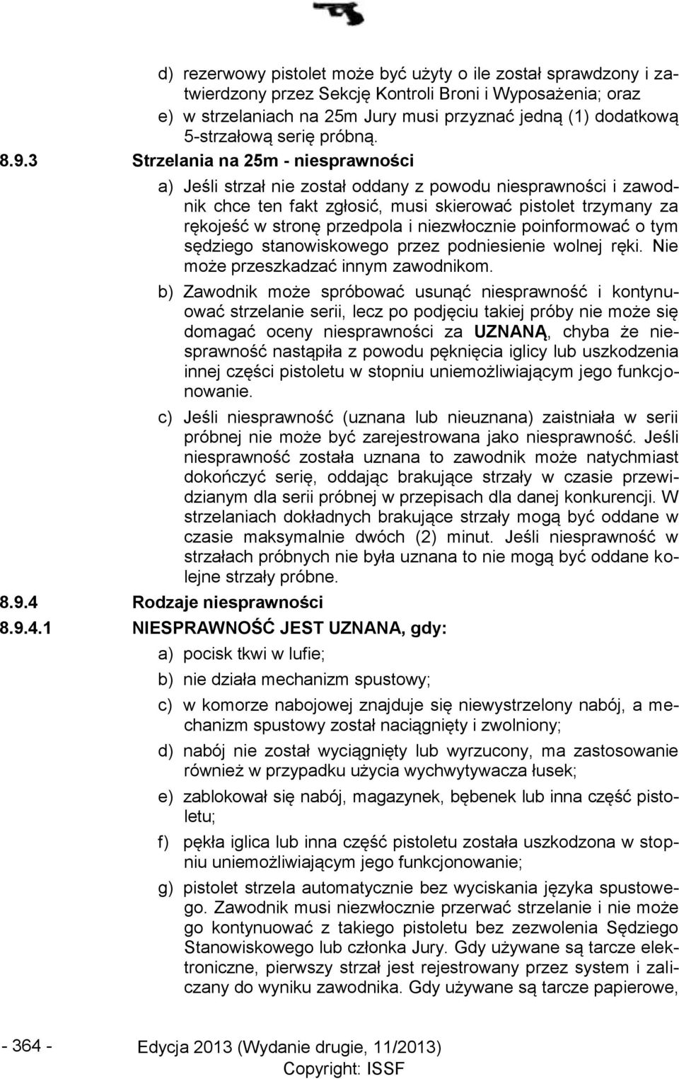 3 Strzelania na 25m - niesprawności a) Jeśli strzał nie został oddany z powodu niesprawności i zawodnik chce ten fakt zgłosić, musi skierować pistolet trzymany za rękojeść w stronę przedpola i