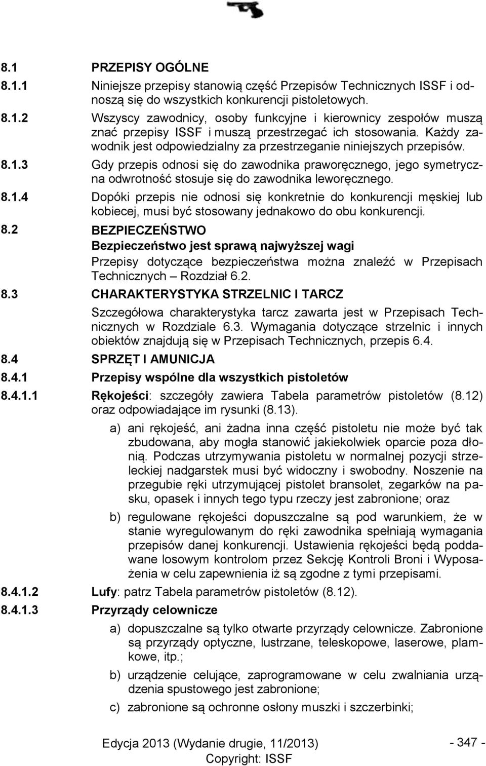 8.1.4 Dopóki przepis nie odnosi się konkretnie do konkurencji męskiej lub kobiecej, musi być stosowany jednakowo do obu konkurencji. 8.