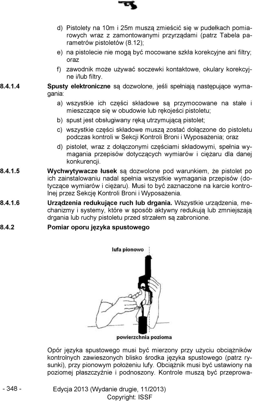 jeśli spełniają następujące wymagania: a) wszystkie ich części składowe są przymocowane na stałe i mieszczące się w obudowie lub rękojeści pistoletu; b) spust jest obsługiwany ręką utrzymującą