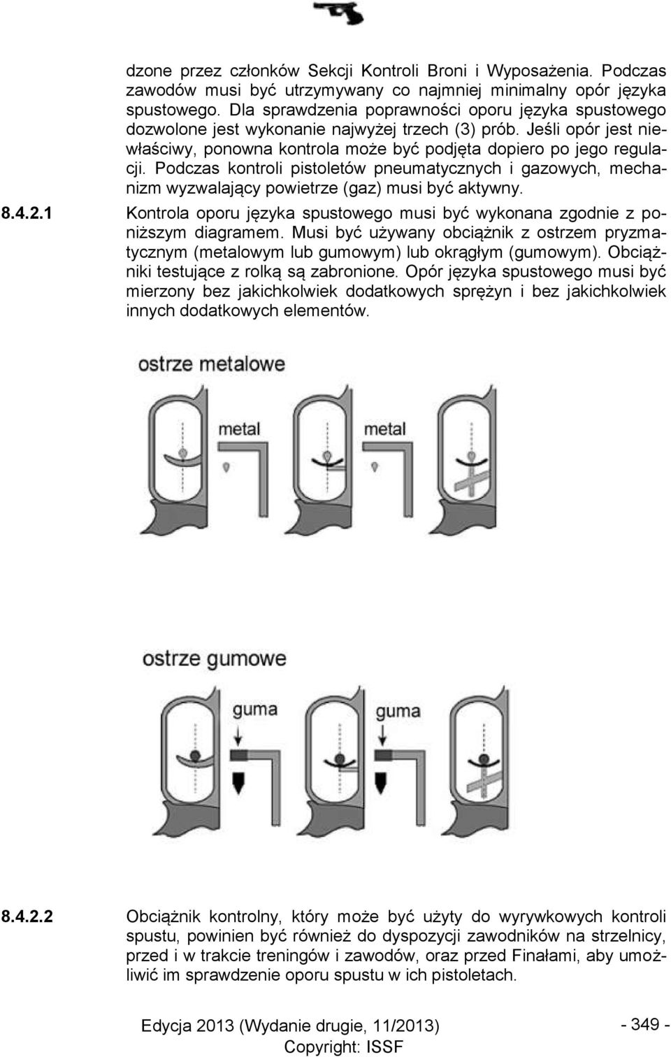 Podczas kontroli pistoletów pneumatycznych i gazowych, mechanizm wyzwalający powietrze (gaz) musi być aktywny. 8.4.2.1 Kontrola oporu języka spustowego musi być wykonana zgodnie z poniższym diagramem.