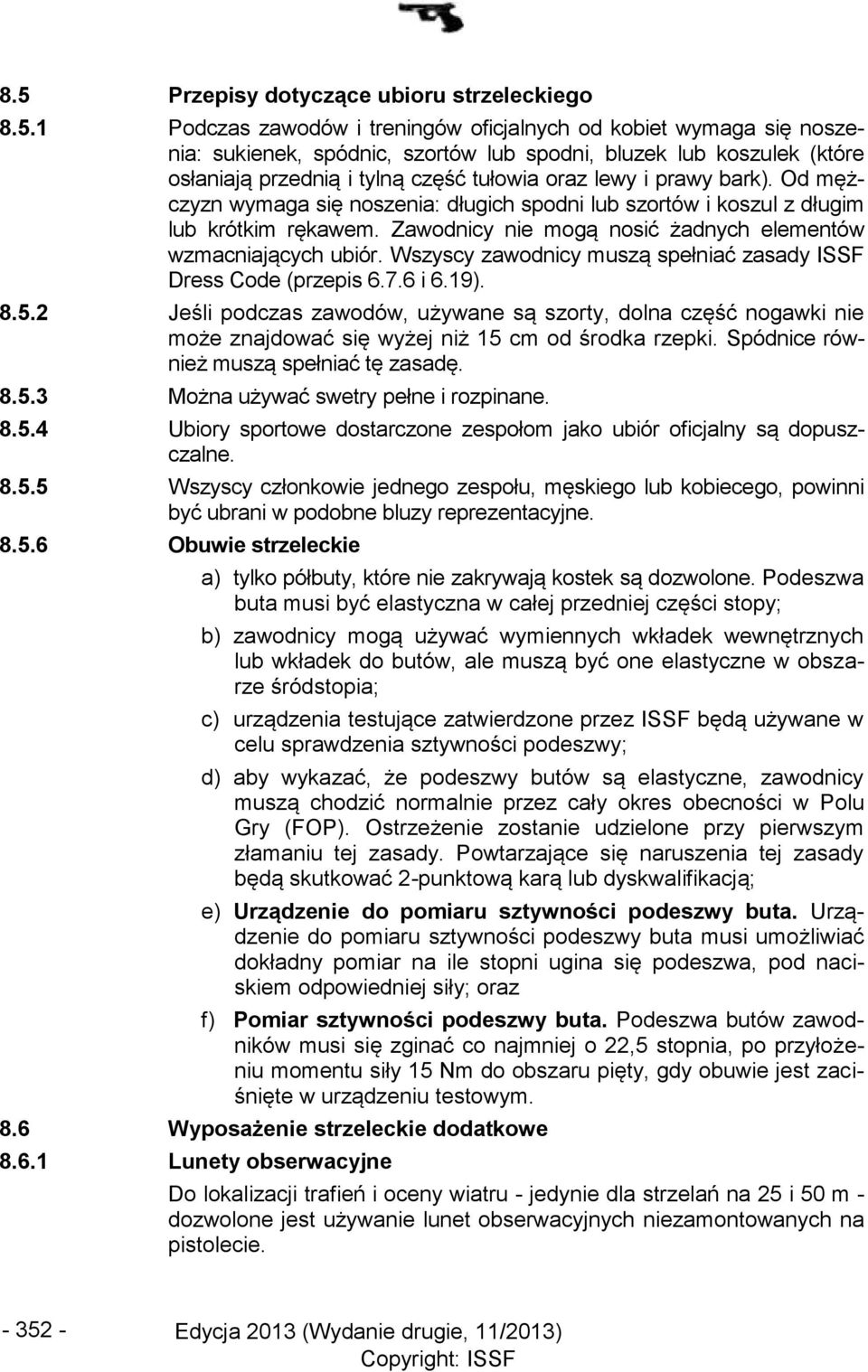 Zawodnicy nie mogą nosić żadnych elementów wzmacniających ubiór. Wszyscy zawodnicy muszą spełniać zasady ISSF Dress Code (przepis 6.7.6 i 6.19). 8.5.